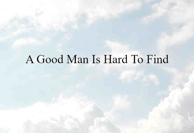 A Good Man Is Hard To Find (noun) Definition, Meaning & Examples