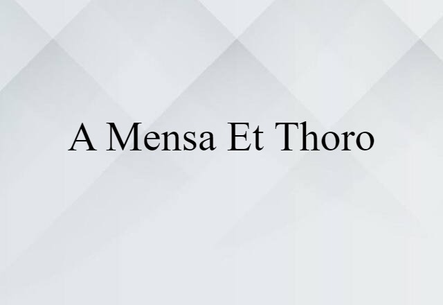 A Mensa Et Thoro (noun) Definition, Meaning & Examples