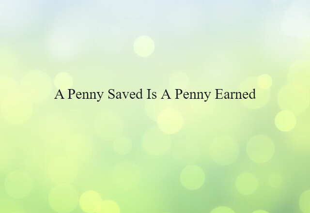 A Penny Saved Is A Penny Earned (noun) Definition, Meaning & Examples