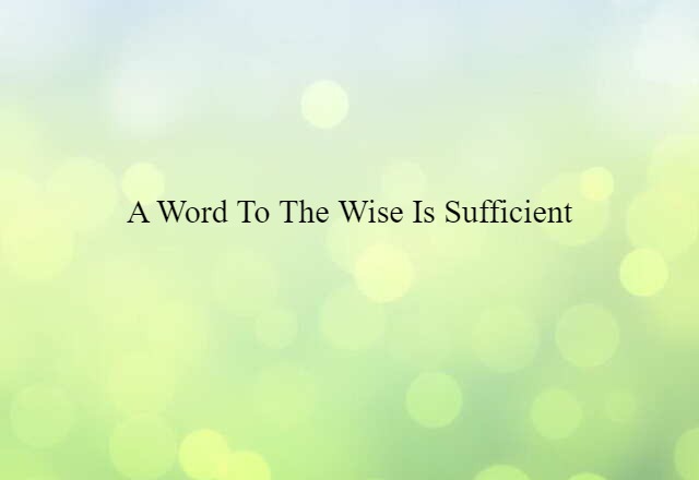 A word to the wise is sufficient