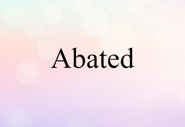 Abated (noun) Definition, Meaning & Examples