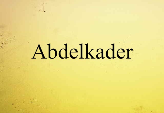 Abdelkader (noun) Definition, Meaning & Examples