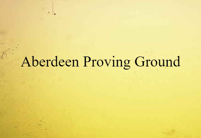 Aberdeen Proving Ground (noun) Definition, Meaning & Examples