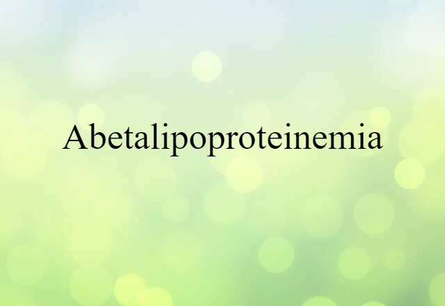 Abetalipoproteinemia (noun) Definition, Meaning & Examples