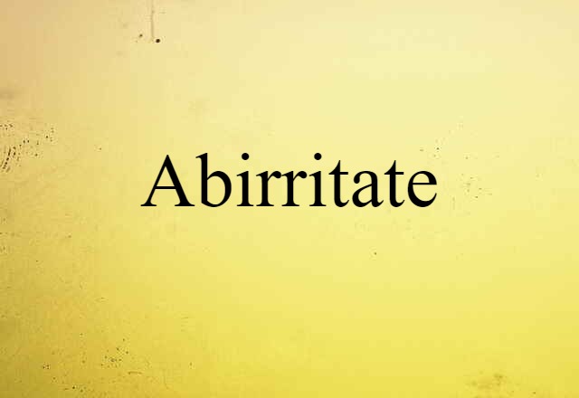 Abirritate (noun) Definition, Meaning & Examples