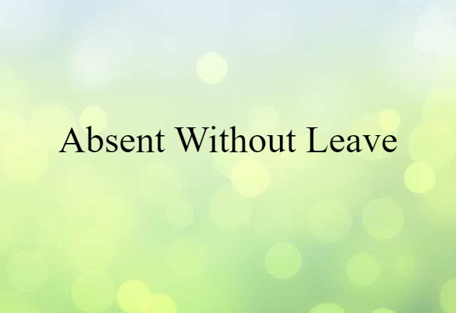 Absent Without Leave (noun) Definition, Meaning & Examples