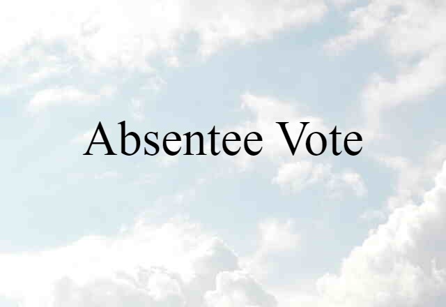 Absentee Vote (noun) Definition, Meaning & Examples