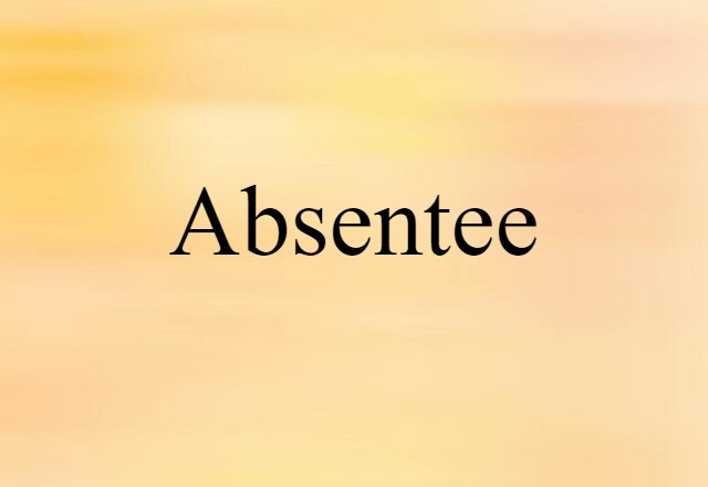 Absentee (noun) Definition, Meaning & Examples