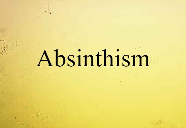 Absinthism (noun) Definition, Meaning & Examples