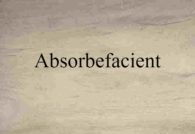 Absorbefacient (noun) Definition, Meaning & Examples