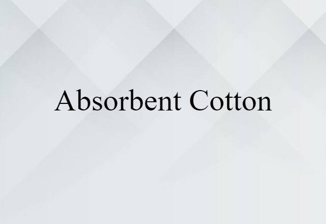 Absorbent Cotton (noun) Definition, Meaning & Examples