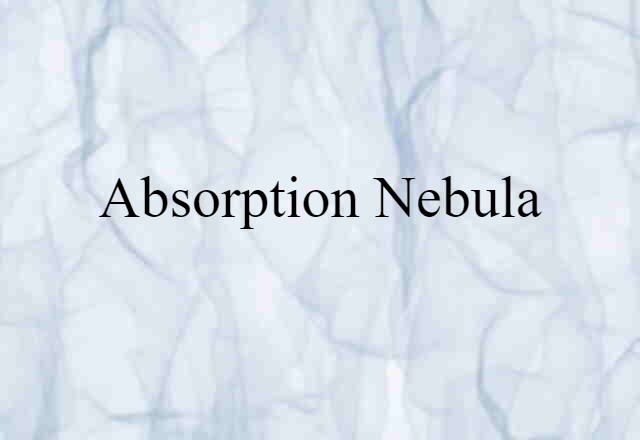 Absorption Nebula (noun) Definition, Meaning & Examples