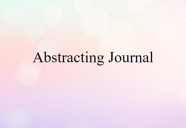 Abstracting Journal (noun) Definition, Meaning & Examples