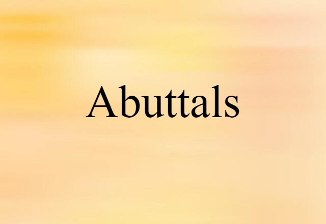 Abuttals (noun) Definition, Meaning & Examples