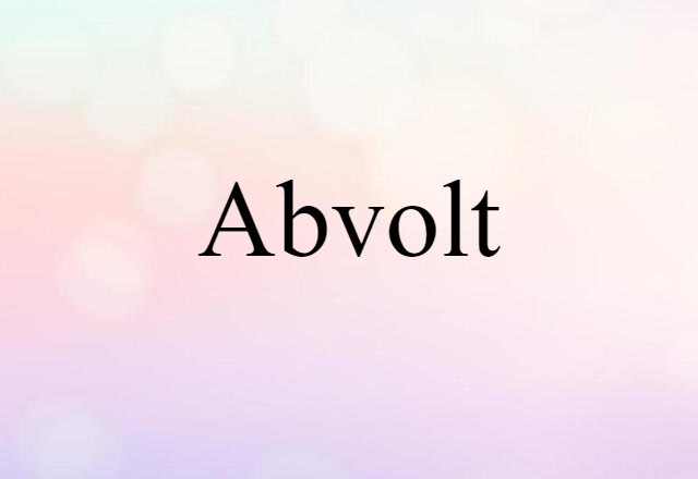 Abvolt (noun) Definition, Meaning & Examples