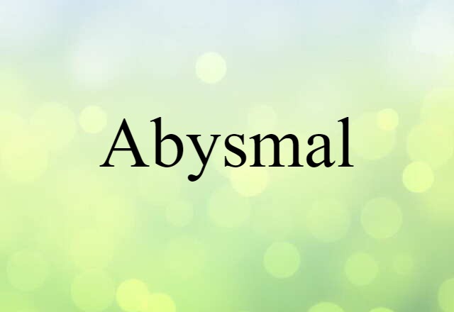 Abysmal (noun) Definition, Meaning & Examples