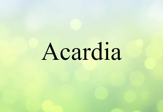 Acardia (noun) Definition, Meaning & Examples