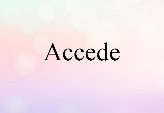 Accede (noun) Definition, Meaning & Examples