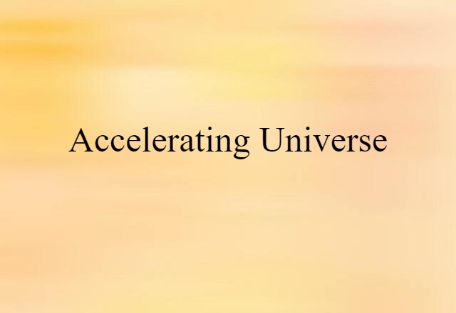 Accelerating Universe (noun) Definition, Meaning & Examples