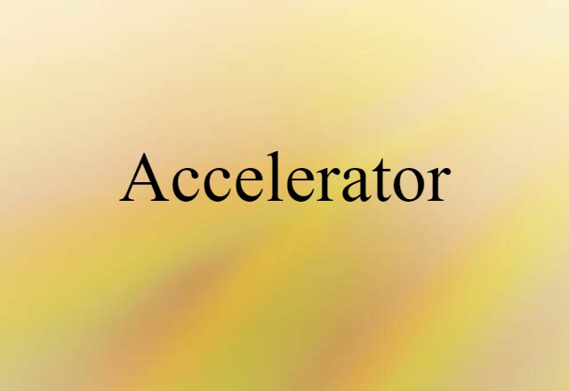 Accelerator (noun) Definition, Meaning & Examples