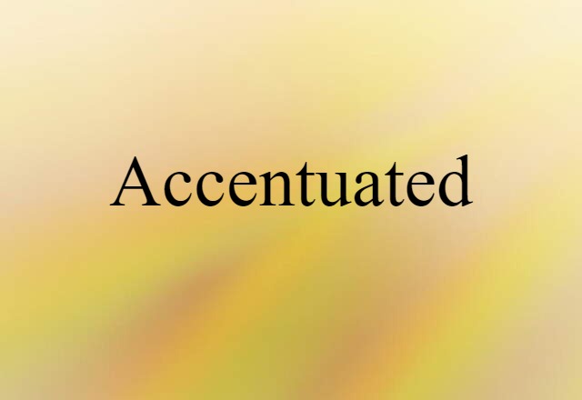 accentuated