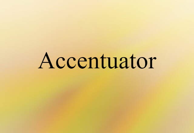 Accentuator (noun) Definition, Meaning & Examples