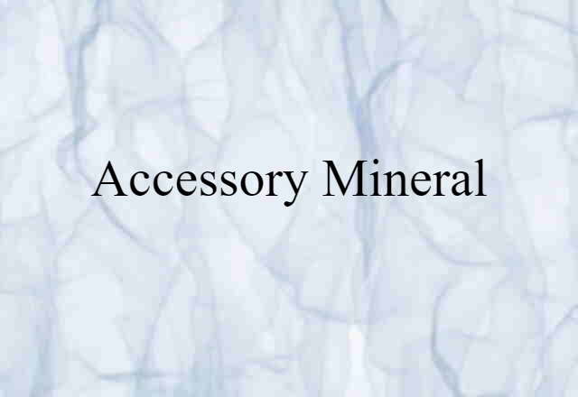 Accessory Mineral (noun) Definition, Meaning & Examples