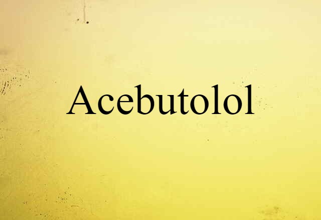 Acebutolol (noun) Definition, Meaning & Examples