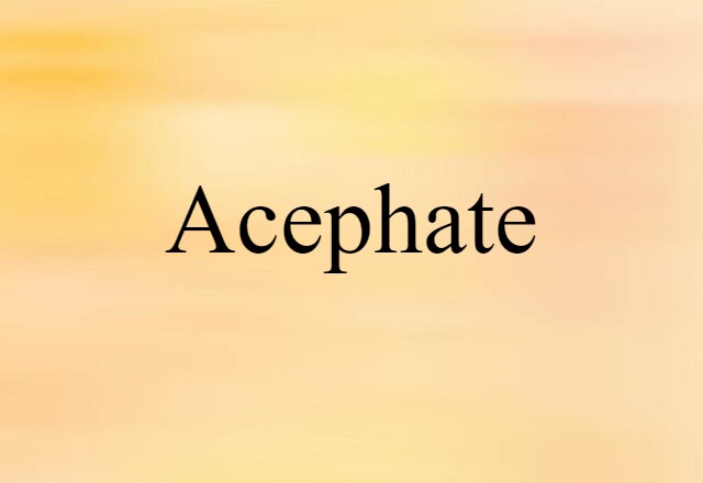 Acephate (noun) Definition, Meaning & Examples