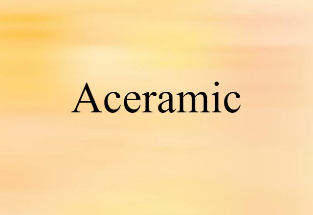 Aceramic (noun) Definition, Meaning & Examples