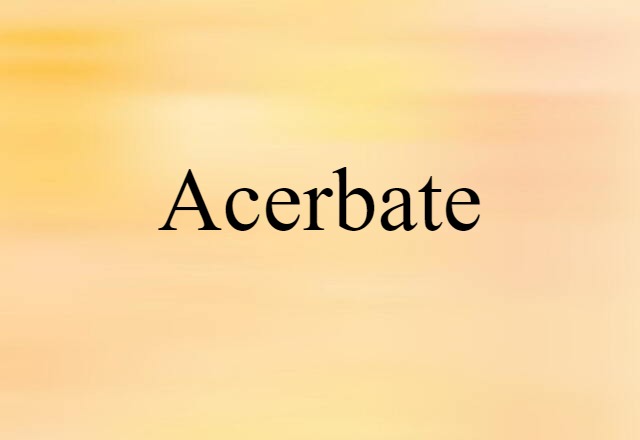 Acerbate (noun) Definition, Meaning & Examples