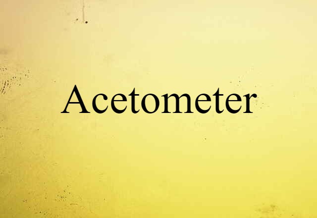 Acetometer (noun) Definition, Meaning & Examples