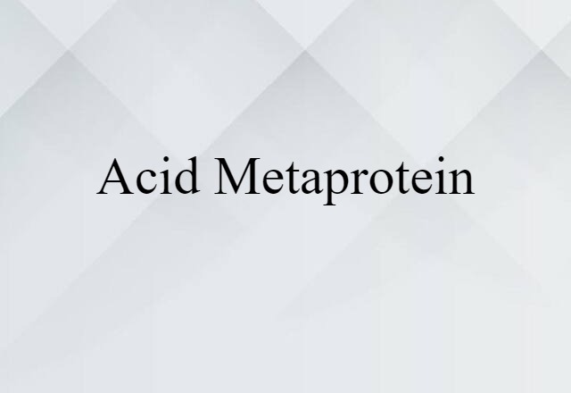 Acid Metaprotein (noun) Definition, Meaning & Examples