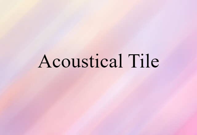 Acoustical Tile (noun) Definition, Meaning & Examples