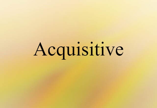 acquisitive