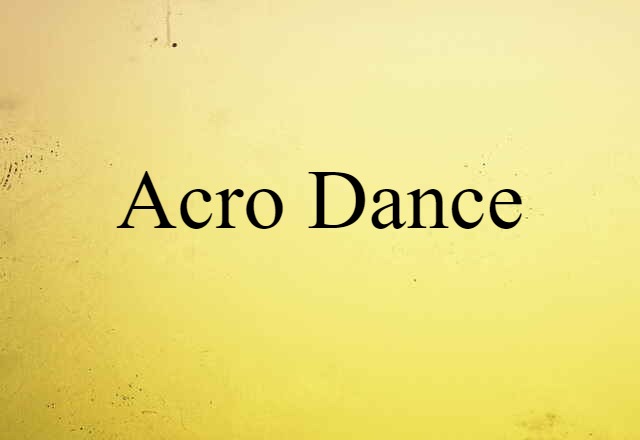 Acro Dance (noun) Definition, Meaning & Examples