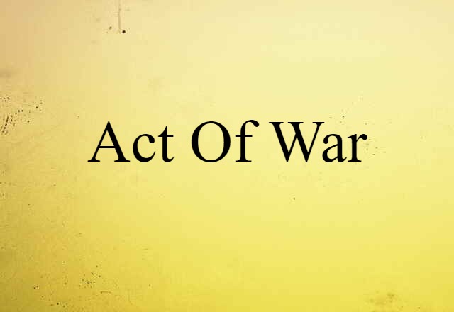 Act Of War (noun) Definition, Meaning & Examples