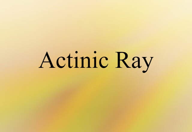 Actinic Ray (noun) Definition, Meaning & Examples