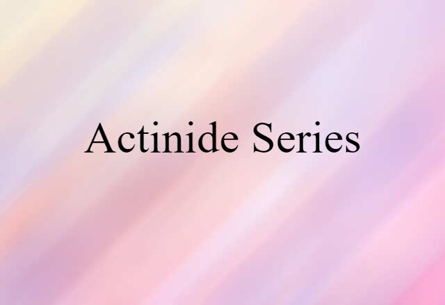 Actinide Series (noun) Definition, Meaning & Examples