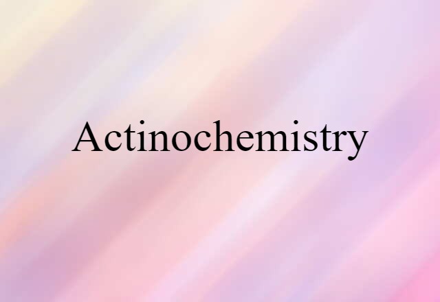 Actinochemistry (noun) Definition, Meaning & Examples