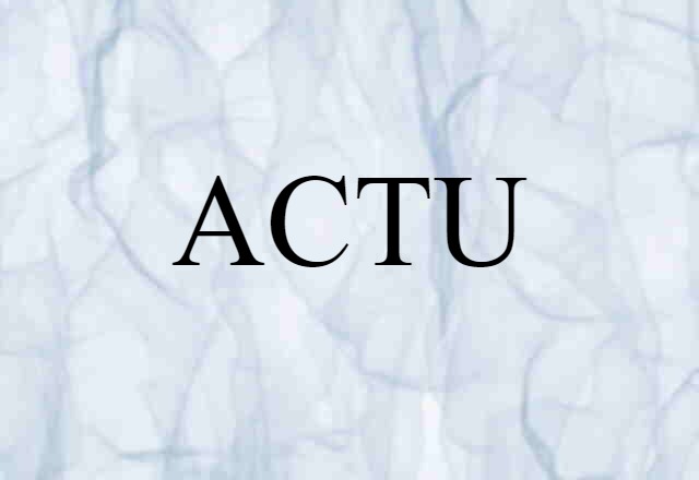 ACTU (noun) Definition, Meaning & Examples