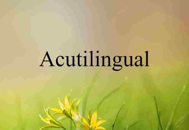 acutilingual