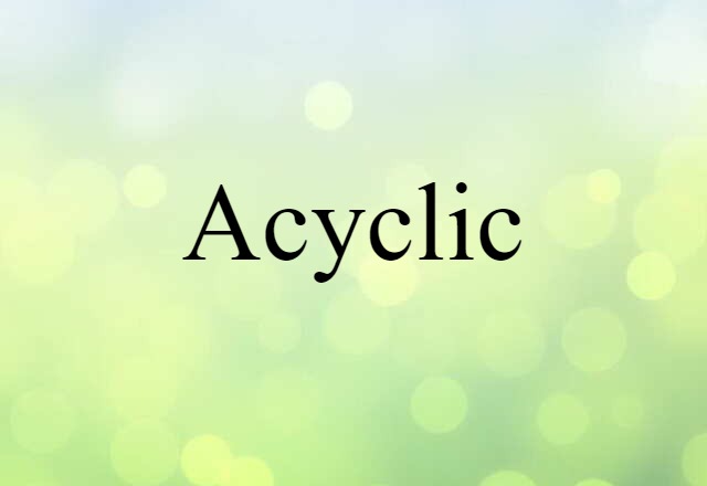 Acyclic (noun) Definition, Meaning & Examples