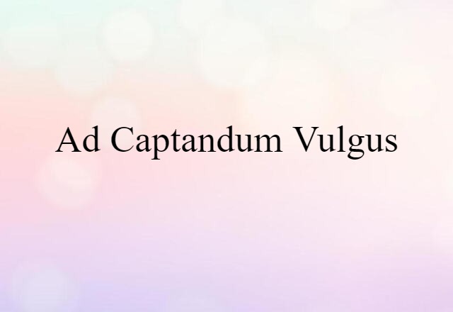 Ad Captandum Vulgus (noun) Definition, Meaning & Examples