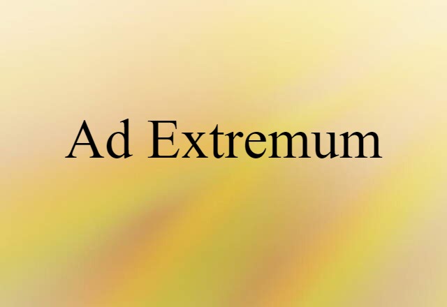 Ad Extremum (noun) Definition, Meaning & Examples