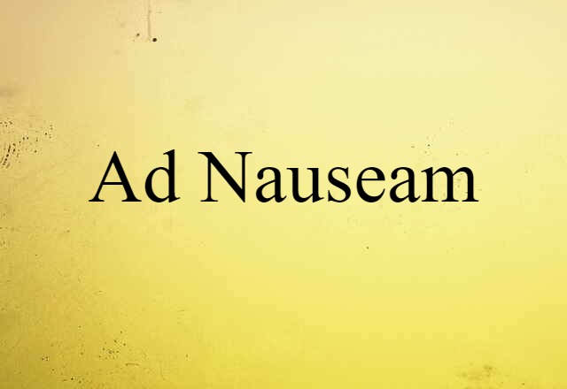 Ad Nauseam (noun) Definition, Meaning & Examples