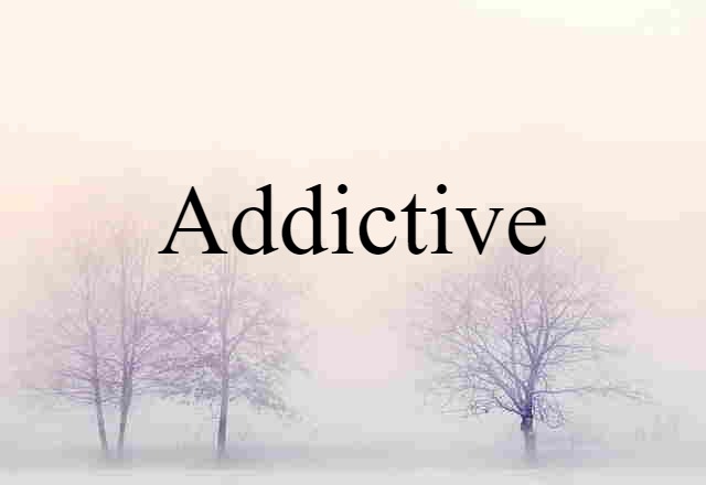 Addictive (noun) Definition, Meaning & Examples