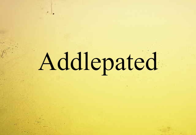 addlepated