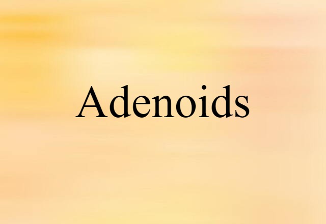 Adenoids (noun) Definition, Meaning & Examples