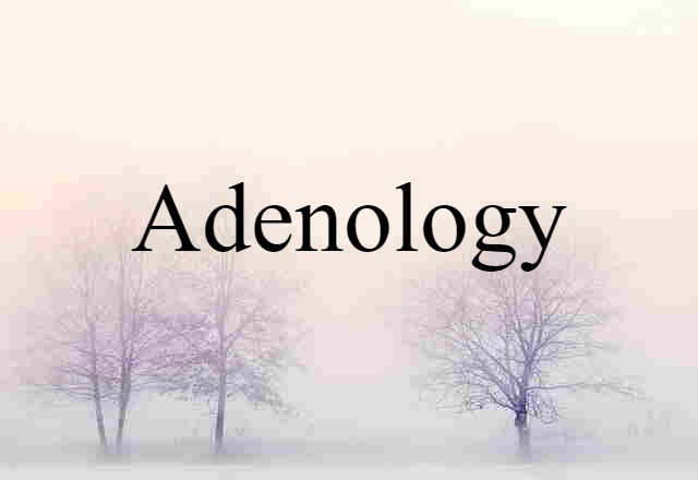 Adenology (noun) Definition, Meaning & Examples